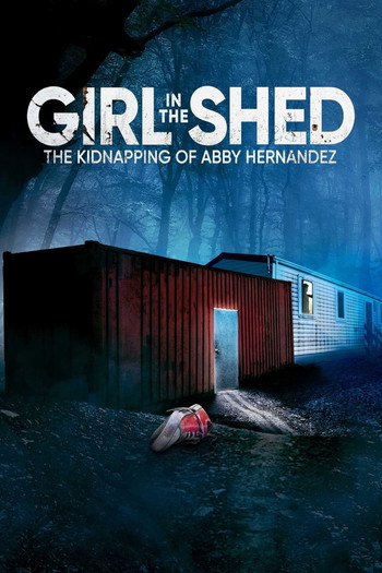 Poster for the movie «Girl in the Shed: The Kidnapping of Abby Hernandez»